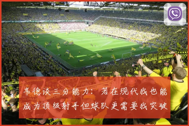 韦德谈三分能力:若在现代我也能成为顶级射手但球队更需要我突破