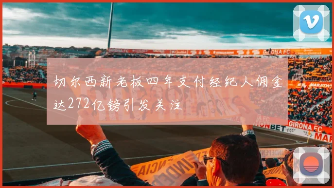 切尔西新老板四年支付经纪人佣金达272亿镑引发关注