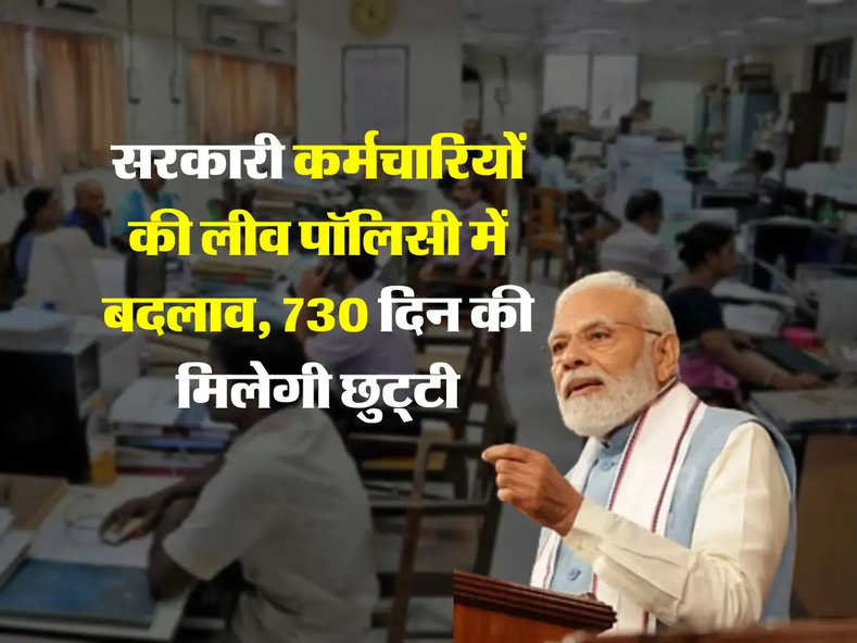 7th Pay Commission : सरकारी कर्मचारियों की लीव पॉलिसी में बदलाव, 730 दिन की मिलेगी छुट्‌टी