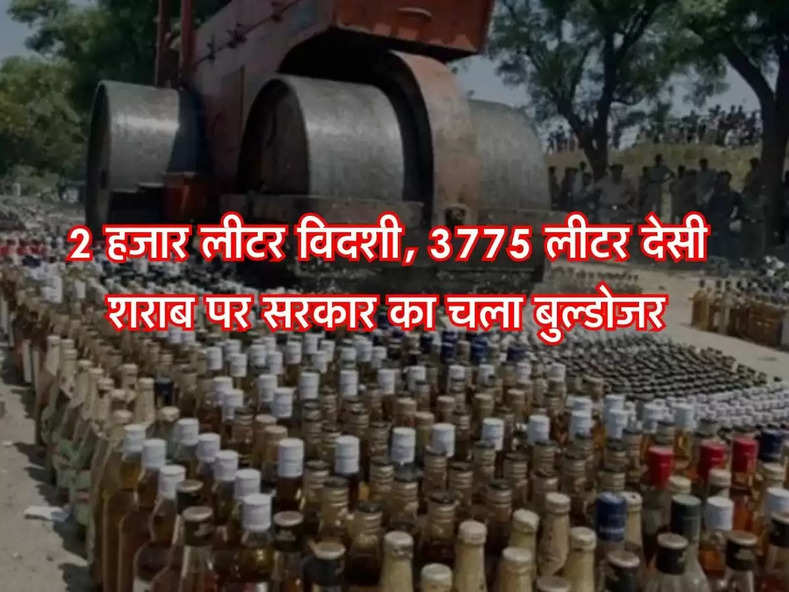 Alcohol News : 2 हजार लीटर विदशी, 3775 लीटर देसी शराब पर सरकार का चला बुल्डोजर