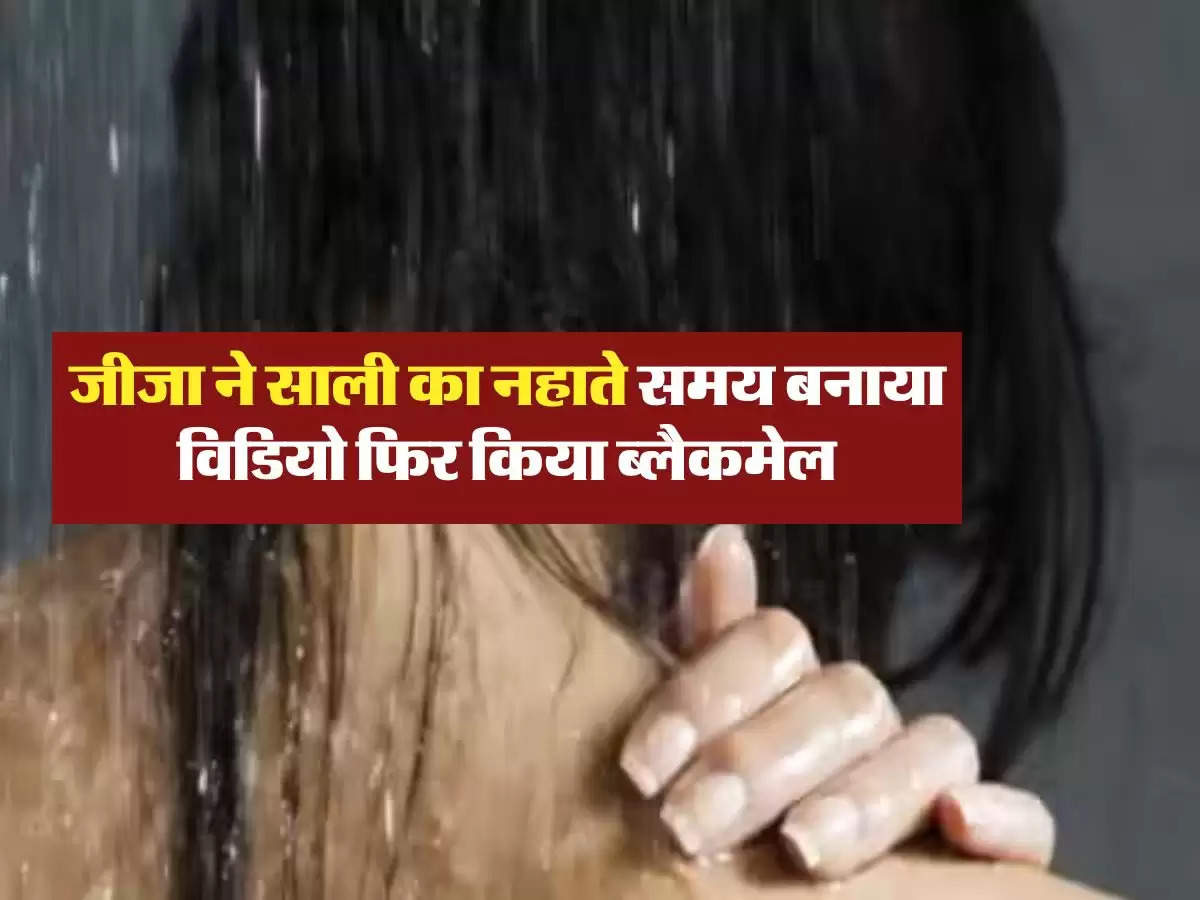  Jija Sali Story : जीजा  ने साली का नहाते समय बनाया विडियो फिर किया ब्लैकमेल
