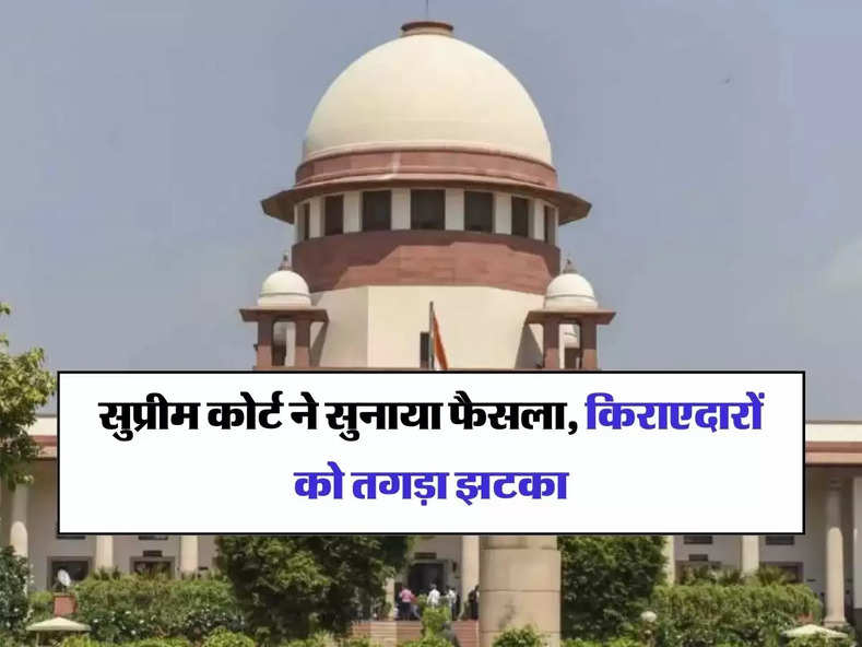 Supreme Court : सुप्रीम कोर्ट ने सुनाया फैसला, किराएदारों को तगड़ा झटका, मकान मालिकों को राहत