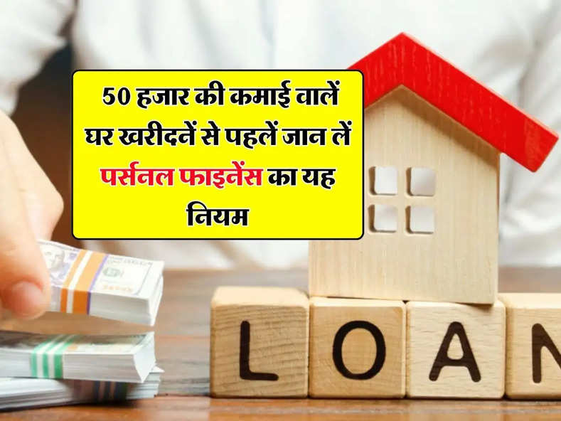 Home Loan EMI Calculator : 50 हजार की कमाई वालें घर खरीदनें से पहलें जान लें पर्सनल फाइनेंस का यह नियम