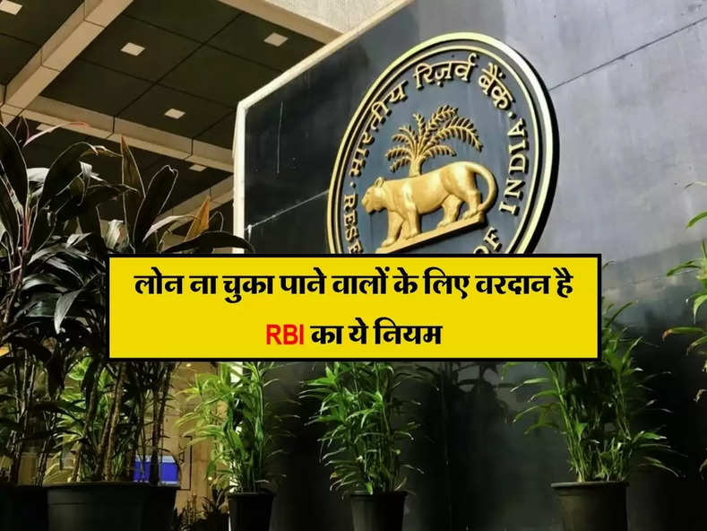 लोन ना चुका पाने वालों के लिए वरदान है RBI का ये नियम