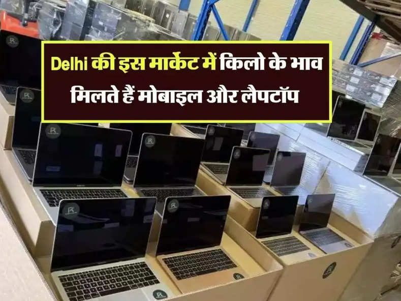 Delhi की इस मार्केट में किलो के भाव मिलते हैं मोबाइल और लैपटॉप, पूरे देश में नहीं है इससे सस्ता बाजार