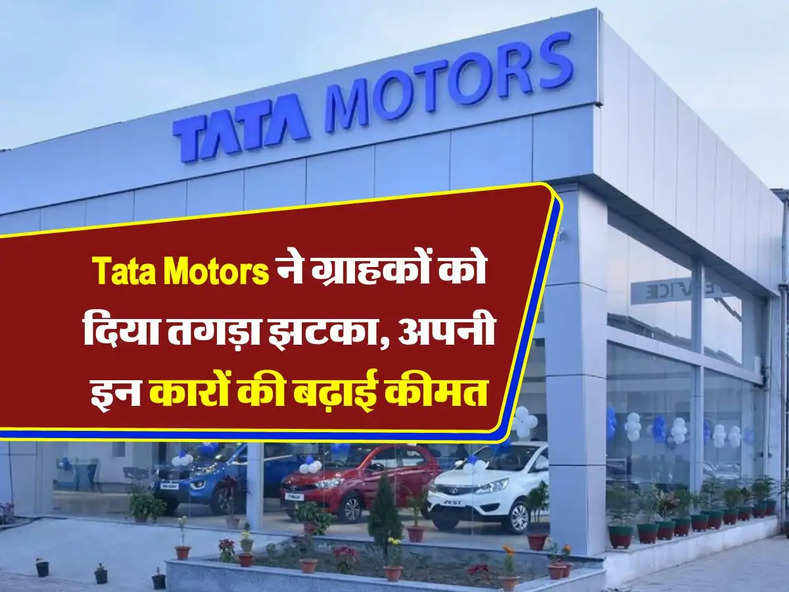 Tata Motors ने ग्राहकों को दिया तगड़ा झटका, अपनी इन कारों की बढ़ाई कीमत, जान लें नए दाम