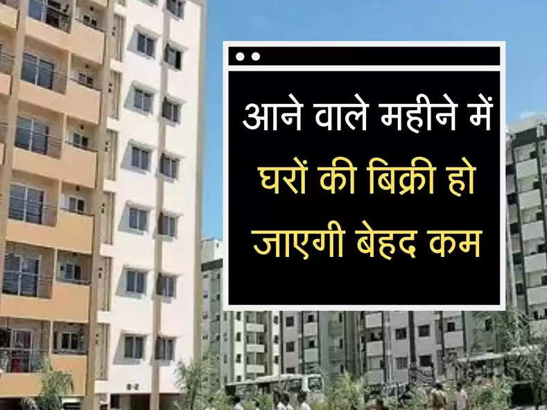 Home sales: क्या आने वाले महीनों में घरों की बिक्री होगी कम, जानिए