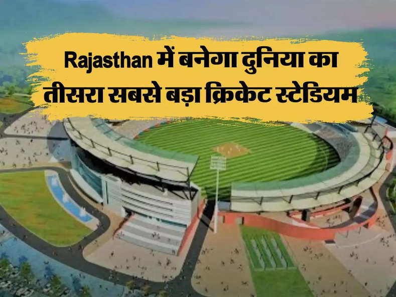 Rajasthan में बनेगा दुनिया का तीसरा सबसे बड़ा क्रिकेट स्टेडियम, 75 हजार लोंगो के बैठने की होगी सुविधा
