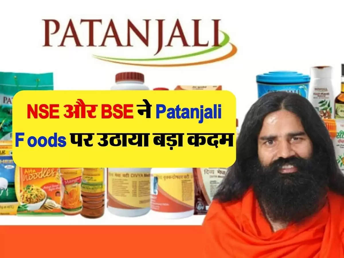 NSE और BSE ने Patanjali Foods पर उठाया बड़ा कदम, जानिए लेटस्ट अपडेट