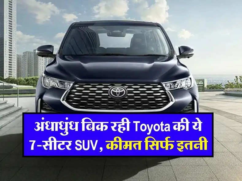 अंधाधुंध बिक रही Toyota की ये 7-सीटर SUV, कीमत सिर्फ इतनी