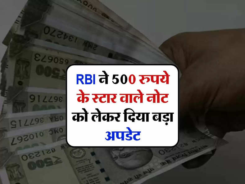 RBI ने 500 रुपये के स्टार वाले नोट को लेकर दिया बड़ा अपडेट
