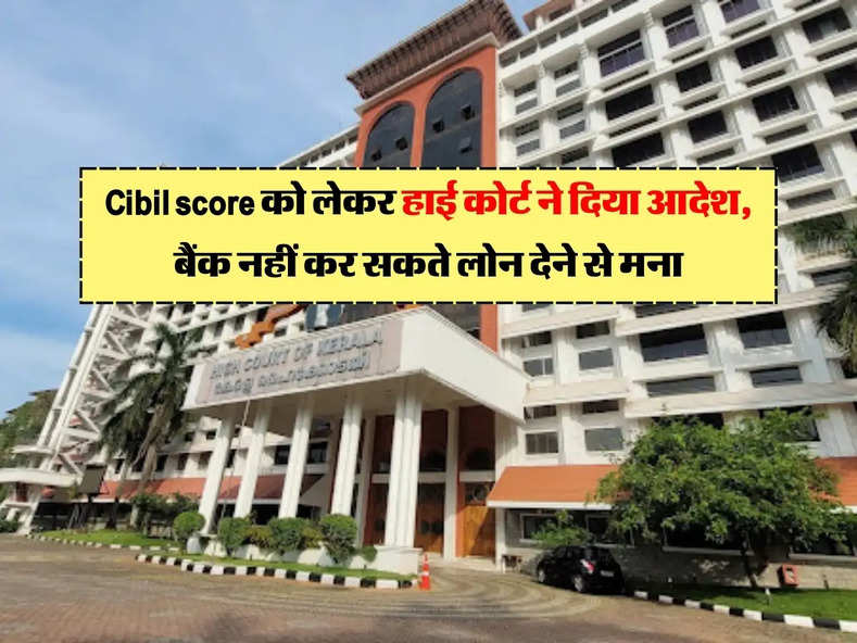 High court : Cibil score को लेकर हाई कोर्ट ने दिया आदेश, बैंक नहीं कर सकते लोन देने से मना