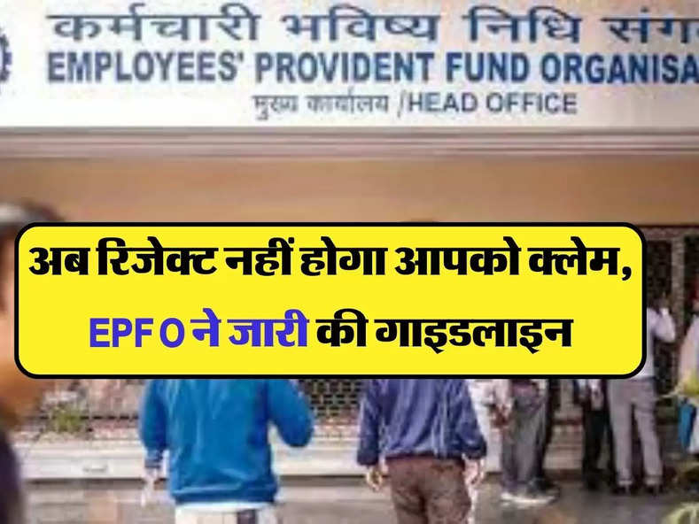 EPFO : अब रिजेक्ट नहीं होगा आपको क्लेम, EPFO ने जारी की गाइडलाइन