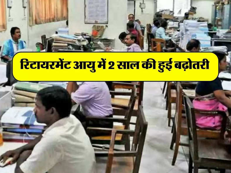 Retirement Age : कर्मचारियों के लिए बड़ी खुशखबरी, रिटायरमेंट आयु में 2 साल की हुई बढ़ोतरी