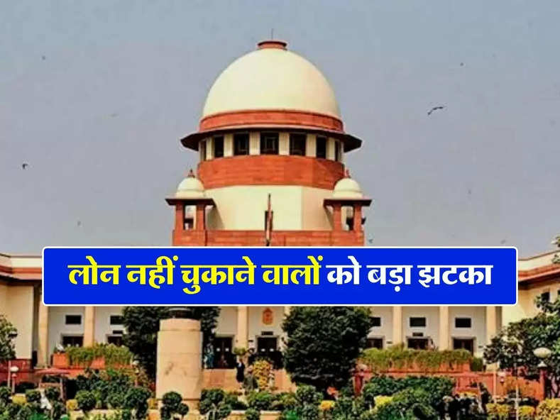 लोन नहीं चुकाने वालों को बड़ा झटका, Supreme Court ने प्रोपर्टी की नीलामी पर दिया ये फैसला