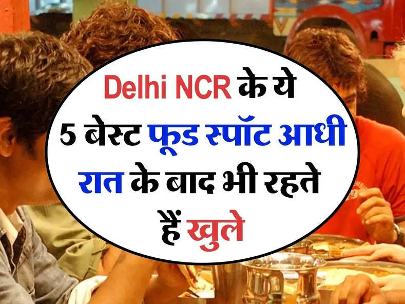 Delhi NCR के ये 5 बेस्ट फूड स्पॉट आधी रात के बाद भी रहते हैं खुले