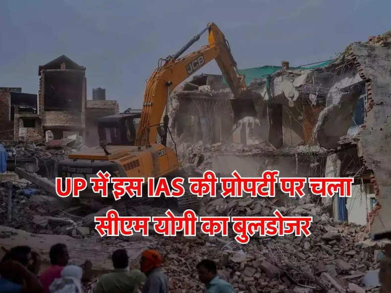 UP में इस IAS की प्रोपर्टी पर चला सीएम योगी का बुलडोजर, 60 करोड़ की जमीन कराई खाली