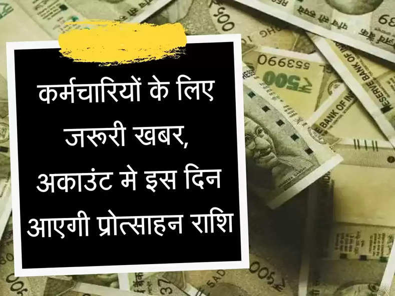 Employee incentive कर्मचारियों के अकाउंट मे इस दिन आएगी प्रोत्साहन राशि, जानिए