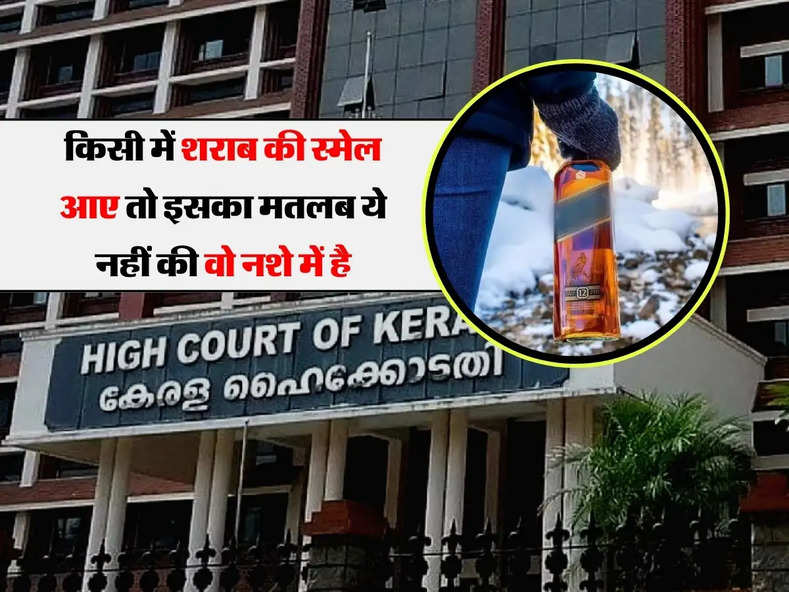 High court ने कह दी बड़ी बात, अगर किसी से शराब की स्मेल आए तो इसका मतलब ये नहीं की वो नशे में है