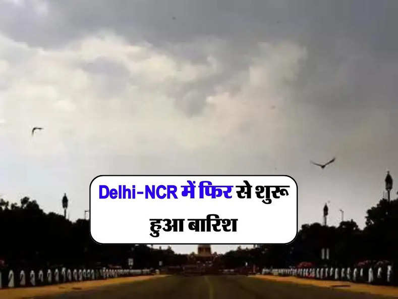 Delhi-NCR में फिर से शुरू हुआ बारिश का दौर, जानिये मौसम का हाल
