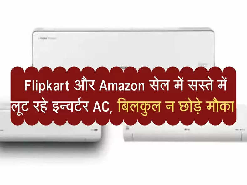 Flipkart और Amazon सेल में इन्वर्टर AC सस्ते में लूट रहे , बिलकुल न छोड़े मौका