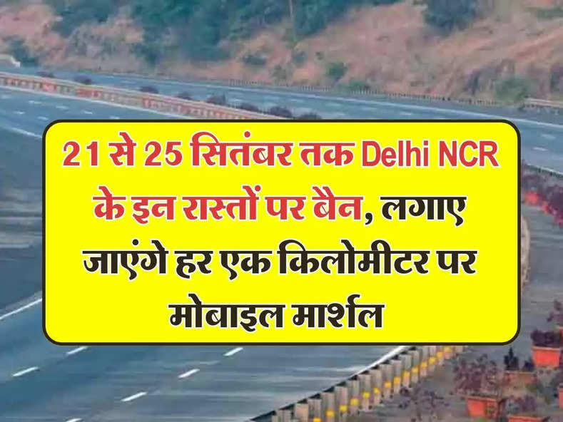 21 से 25 सितंबर तक Delhi NCR के इन रास्तों पर बैन, लगाए जाएंगे हर एक किलोमीटर पर मोबाइल मार्शल 