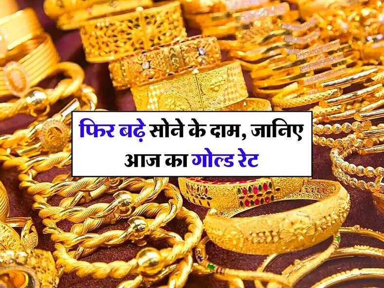 Gold Price Today: इंटरनेशनल मार्केट में तेजी के कारण फिर बढ़े सोने के दाम, जानिए आज का गोल्ड रेट