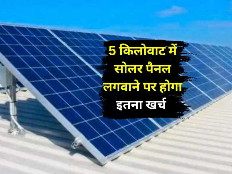 Solar Panel Installment : 5 किलोवाट में सोलर पैनल लगवाने पर होगा इतना खर्च 