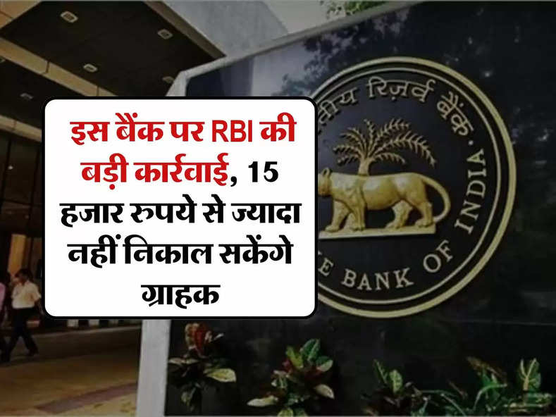 RBI news : इस बैंक पर RBI की बड़ी कार्रवाई, 15 हजार रुपये से ज्यादा नहीं निकाल सकेंगे ग्राहक