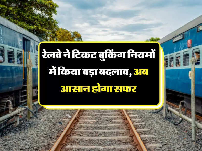 Railway New Rule: रेलवे ने टिकट बुकिंग नियमों में किया बड़ा बदलाव, अब आसान होगा सफर