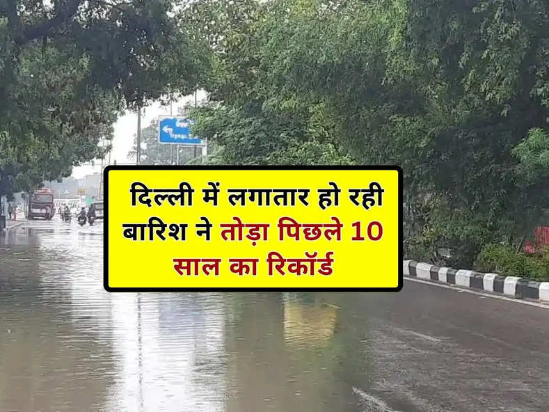 Delhi weather : दिल्ली में लगातार हो रही बारिश ने तोड़ा पिछले 10 साल का रिकॉर्ड, कब मिलेगी राहत?