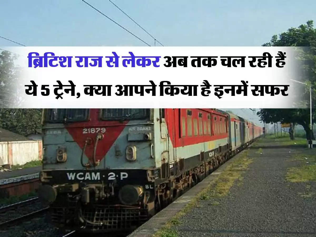 Indian Railways : ब्रिटिश राज से लेकर अब तक चल रही हैं ये 5 ट्रेने, क्या आपने किया है इनमें सफर