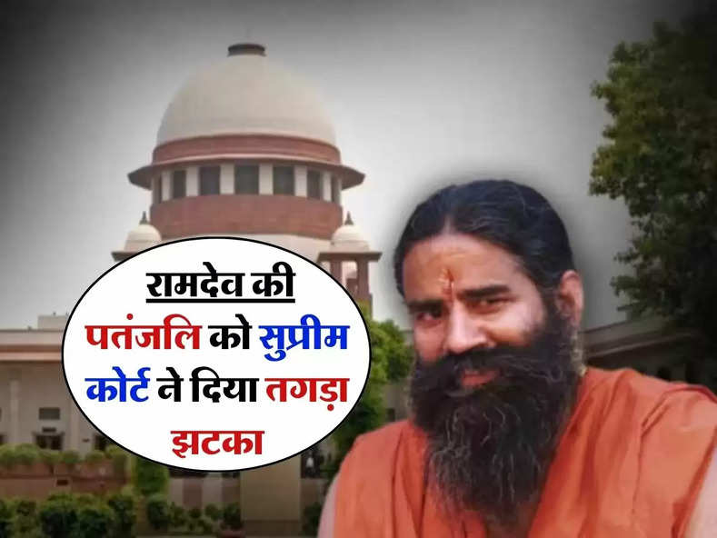 Supreme Court : रामदेव की पतंजलि को सुप्रीम कोर्ट ने दिया तगड़ा झटका, जानिए कोर्ट के इस फैसले के बारे में 