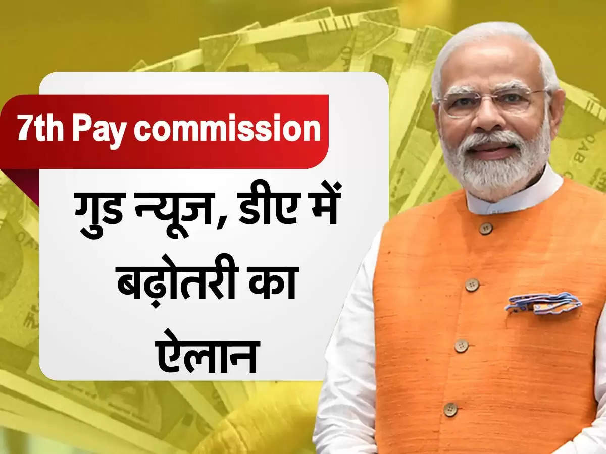 7th Pay commission good news: सातवें वेतन आयोग को लेकर गुड न्यूज, डीए में बढ़ोतरी का ऐलान