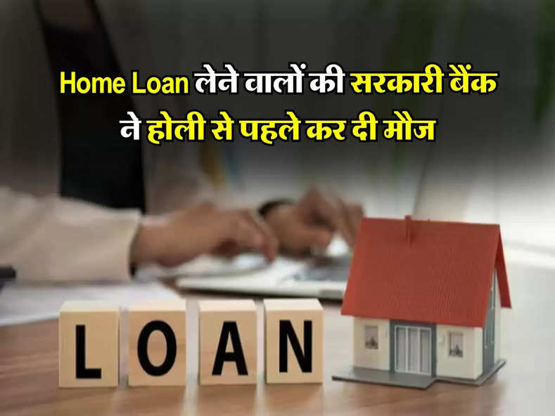 Home Loan लेने वालों की सरकारी बैंक ने होली से पहले कर दी मौज, जानिए डिटेल में