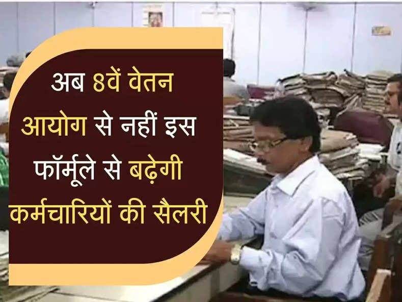 8th Pay Commission: इस फॉर्मूले से बढ़ेगी कर्मचारियों की सैलरी! अब 8वें वेतन आयोग से नहीं, ऐसे होगा इजाफा