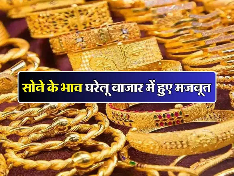 Gold Price Today : सोने के भाव घरेलू बाजार में हुए मजबूत, जानिए 10 ग्राम गोल्ड का ताजा भाव