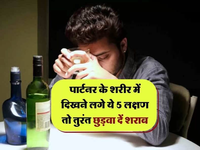 Alcohol : पार्टनर के शरीर में दिखने लगे ये 5 लक्षण तो तुरंत छुड़वा दें शराब