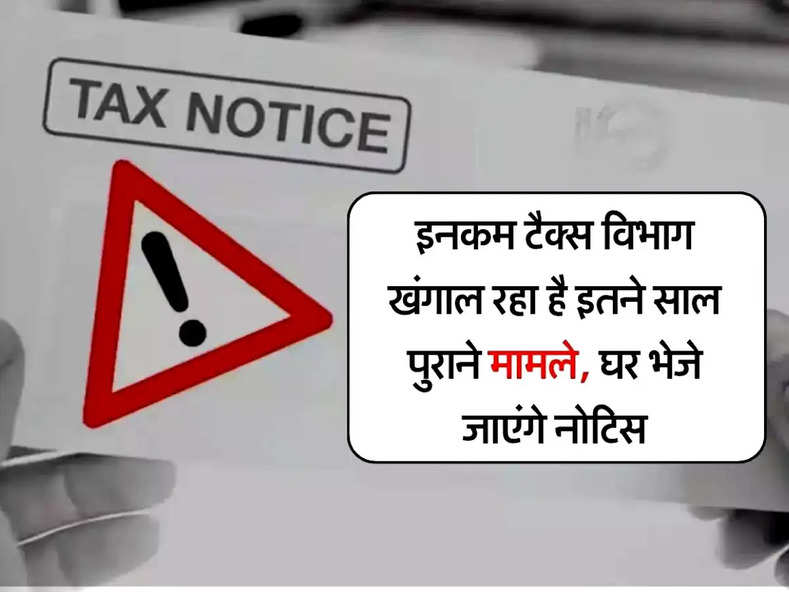 Income Tax Notice : टैक्सपेयर्स हो जाएं अलर्ट, इनकम टैक्स विभाग खंगाल रहा है इतने साल पुराने मामले, घर भेजे जाएंगे नोटिस