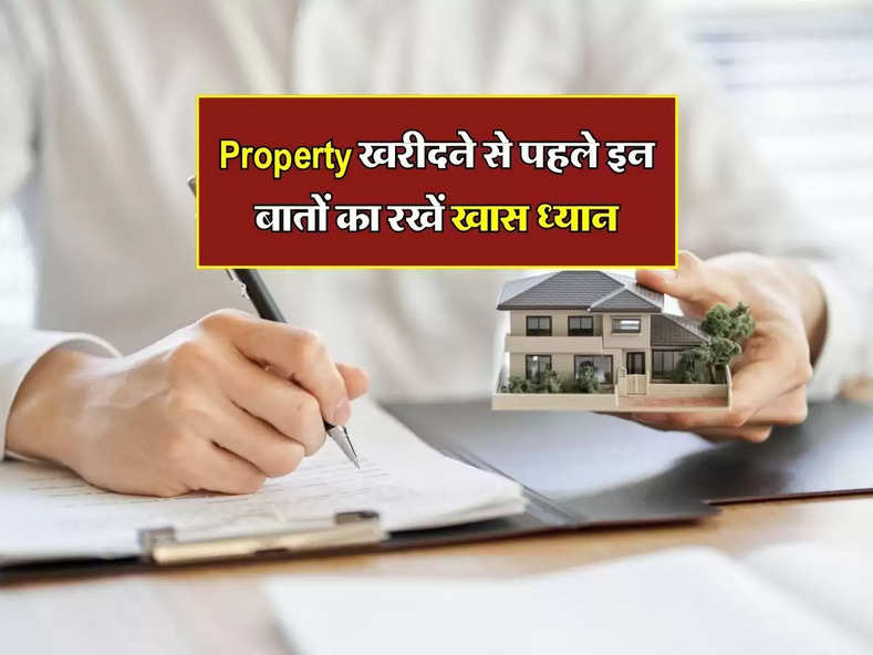 Property खरीदने से पहले इन बातों का रखें खास ध्यान, वरना हो सकता हैं भारी नुकसान