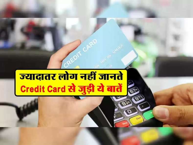 ज्यादातर लोग नहीं जानते Credit Card से जुड़ी ये बातें 