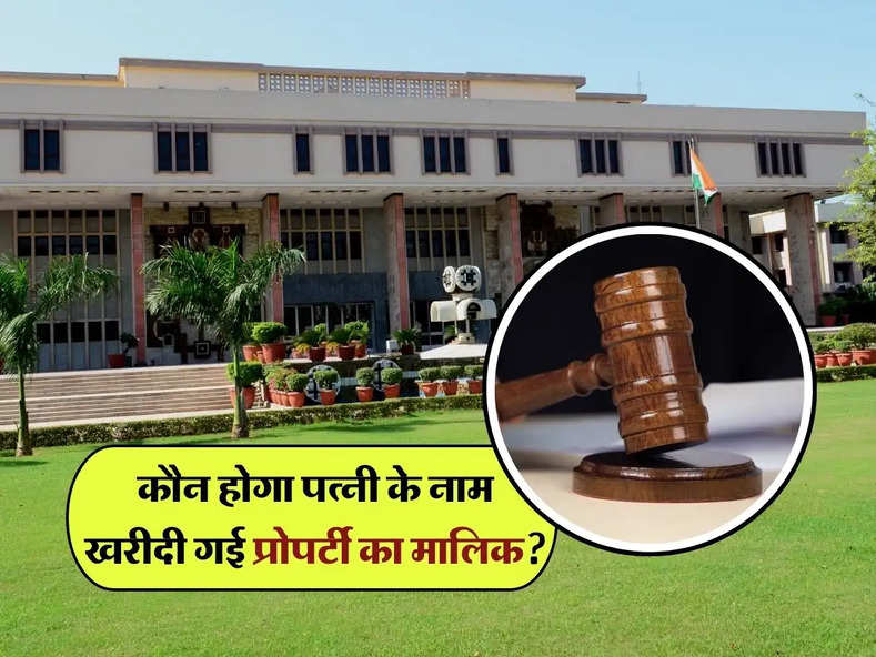 High Court Verdict : कौन होगा पत्नी के नाम खरीदी गई प्रोपर्टी का मालिक? हाईकोर्ट ने सुनाया बड़ा फैसला