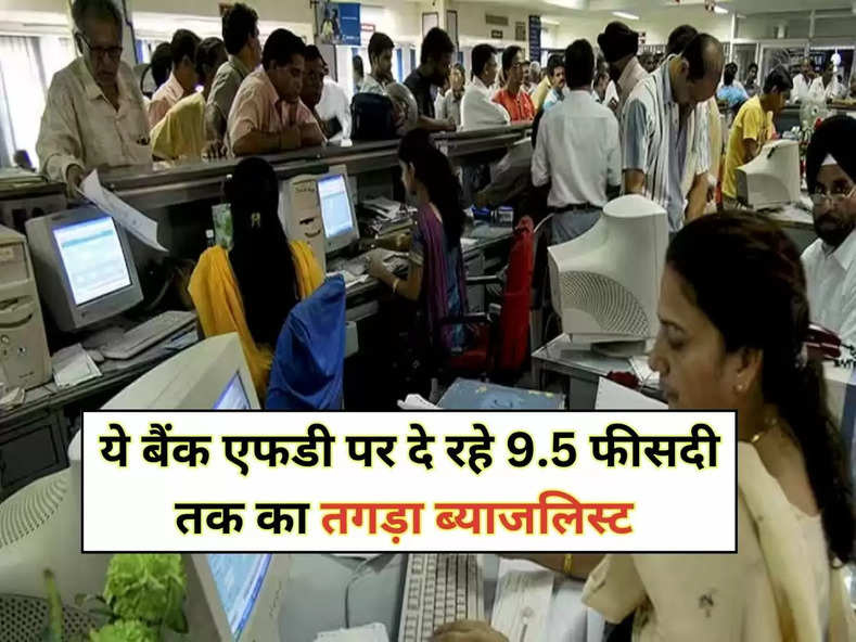 FD Interest Rate : ये बैंक पर एफडी पर दे रहे 9.5 फीसदी तक का तगड़ा ब्याज, यहां देखें पूरी लिस्ट