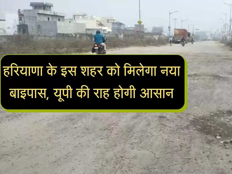 New forelane Road : हरियाणा में इस शहर में बनेगा नया बाइपास, उत्तर प्रदेश की राह भी होगी आसान