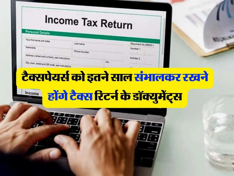 Income Tax Rules : टैक्सपेयर्स को इतने साल संभालकर रखने होंगे टैक्स रिटर्न के डॉक्युमेंट्स, कभी भी मांग सकते हैं IT अधिकारी