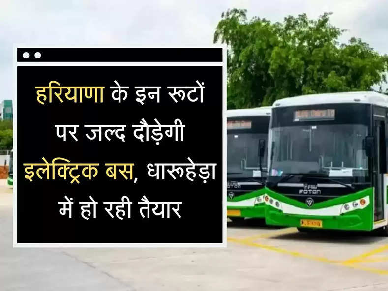 electric bus हरियाणा में प्रदूषण पर होगा वार, इन रूटों पर जल्द दौड़ेगी इलेक्ट्रिक बस, धारूहेड़ा में हो रही तैयार