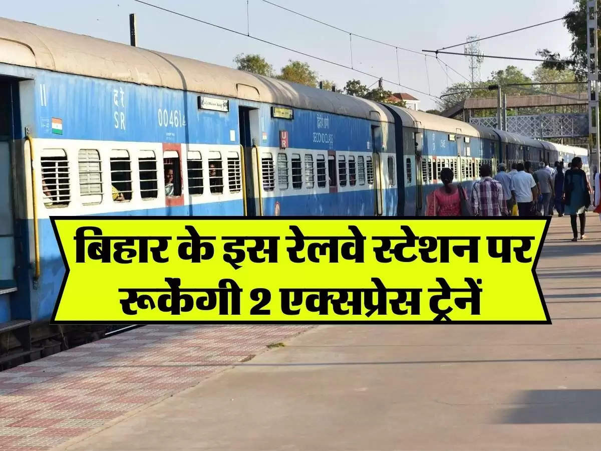 bihar news : बिहार के इस रेलवे स्टेशन पर रूकेंगी 2 एक्सप्रेस ट्रेनें