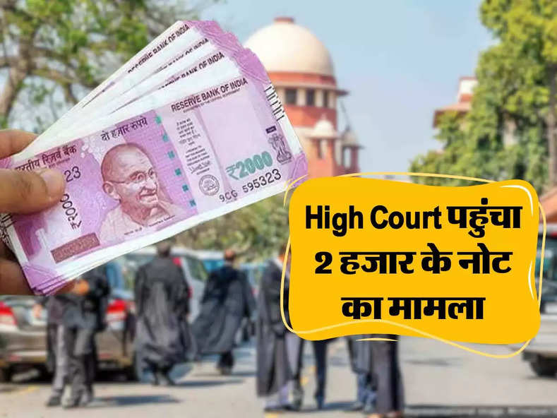 High Court पहुंचा 2 हजार के नोट का मामला, जानिए आखिर क्या है कारण