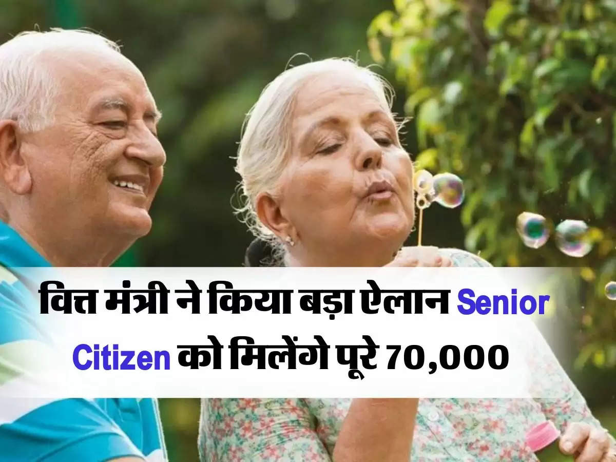 वित्त मंत्री ने किया बड़ा ऐलान Senior Citizen को हर महीने मिलेंगे पूरे 70,000 