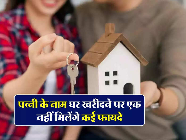 Property : पत्नी के नाम घर खरीदने पर एक नहीं मिलेंगे कई फायदे, 90 प्रतिशत लोगों नहीं हैं जानकारी